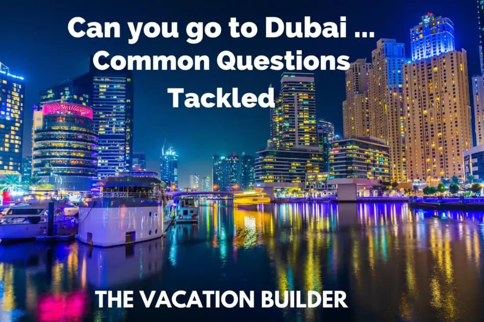 Can You Go To Dubai .. | All The Common Questions Tackled |  Thevacationbuilder
