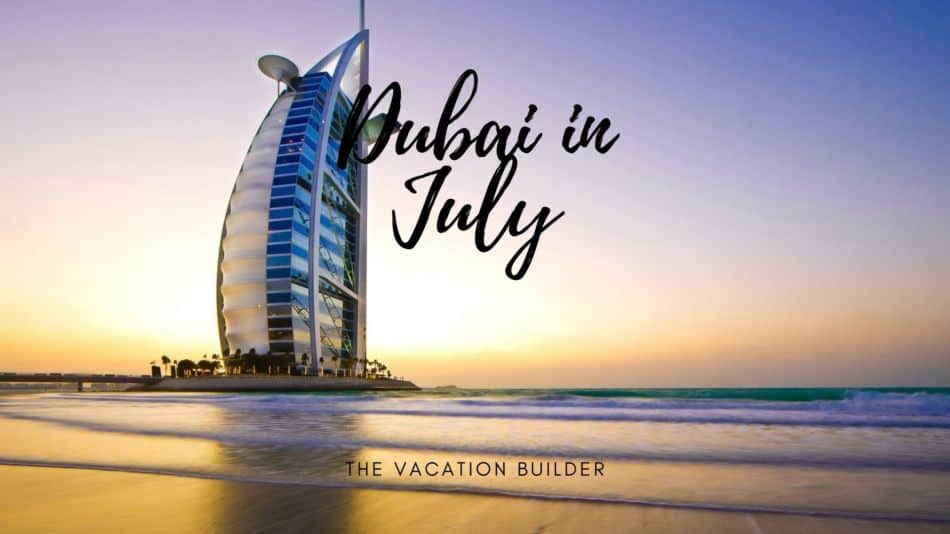 Dubai in July | The Vacation Builder