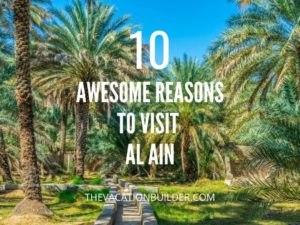 10 Reasons to Visit Al Ain | The Vacation Builder